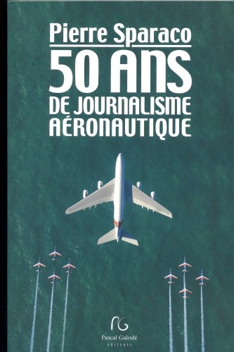 50 ANS DE JOURNALISME AERONAUTIQUE  par Pierre Sparaco