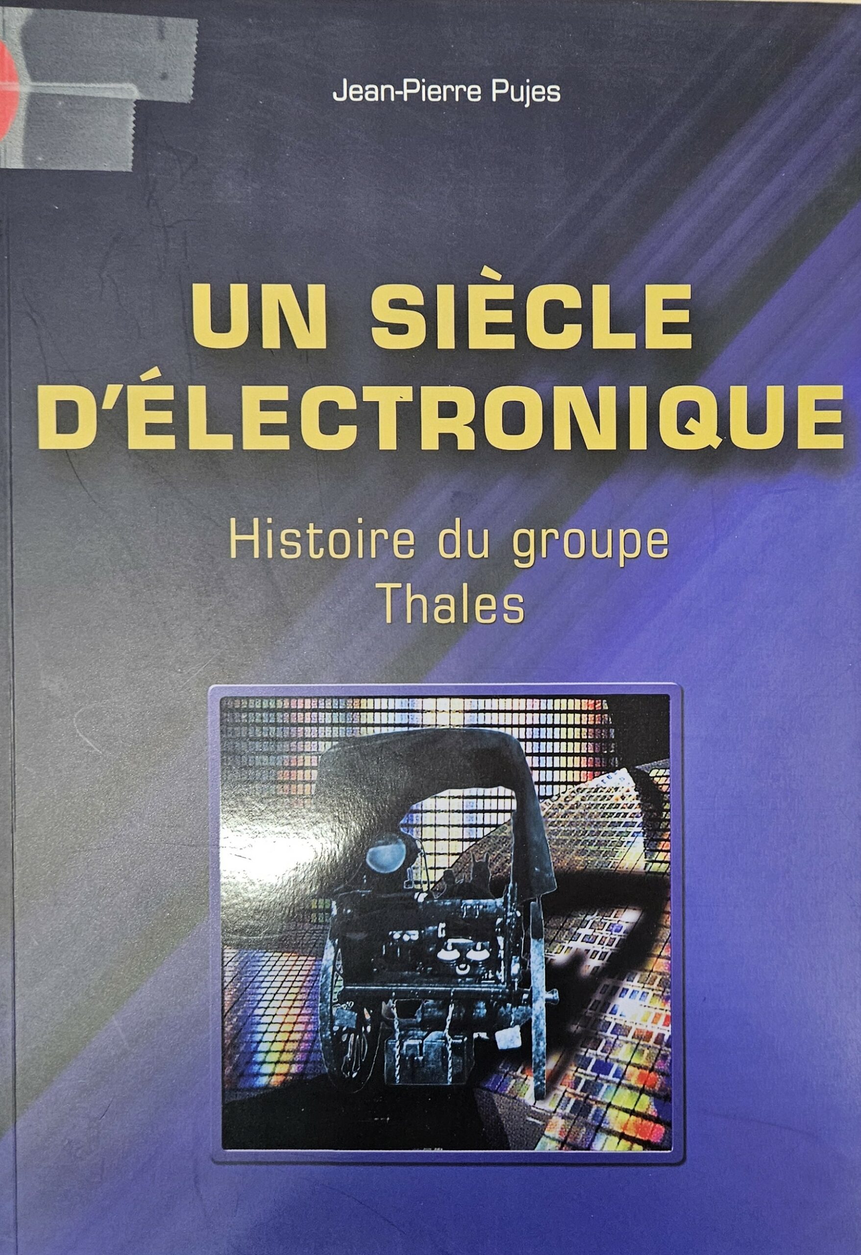 UN SIECLE d’Electronique  Histoire du Groupe Thales par  Jean-Pierre Pujes