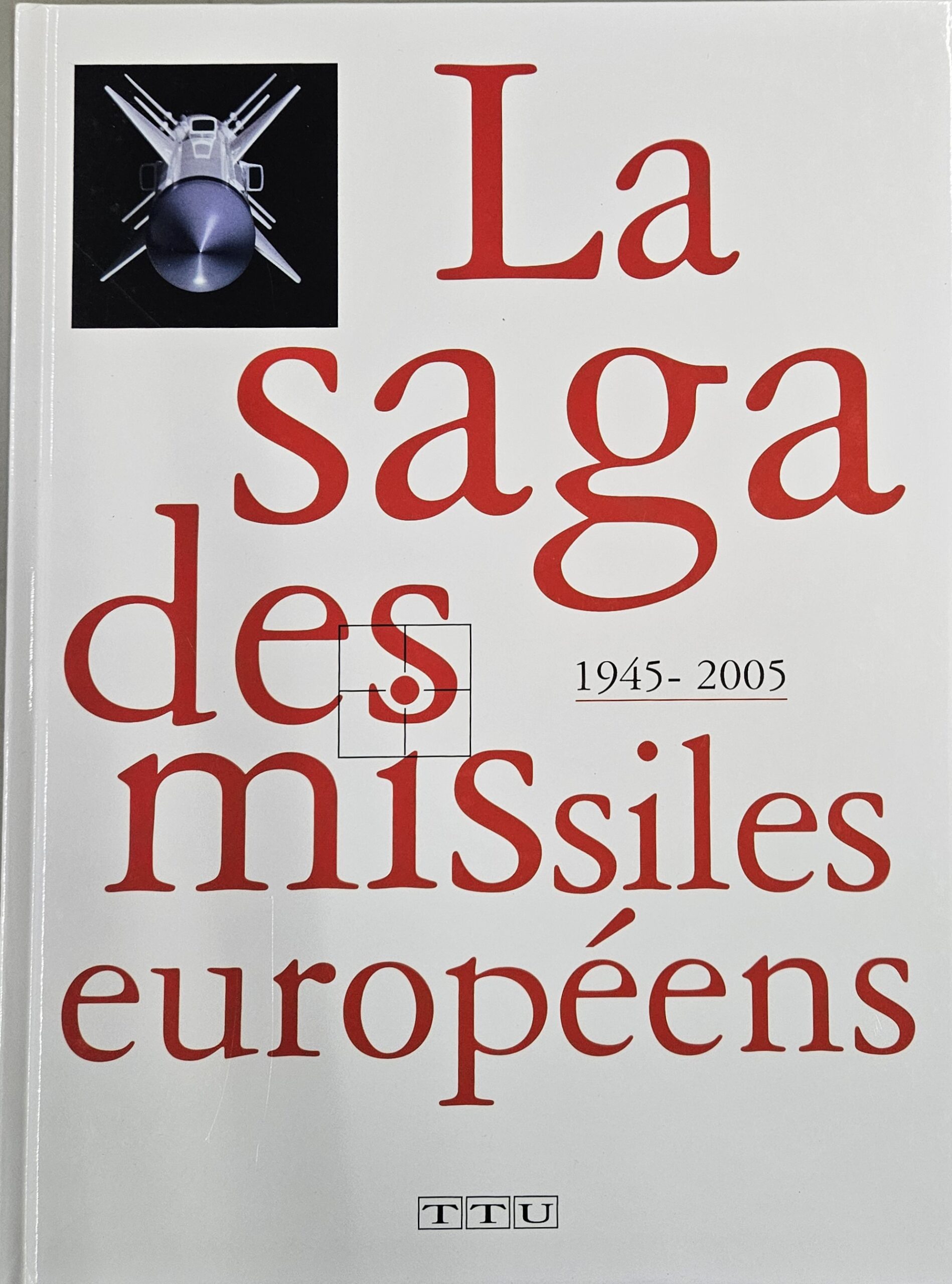 La Saga des Missiles Européens de 1945 à 2005