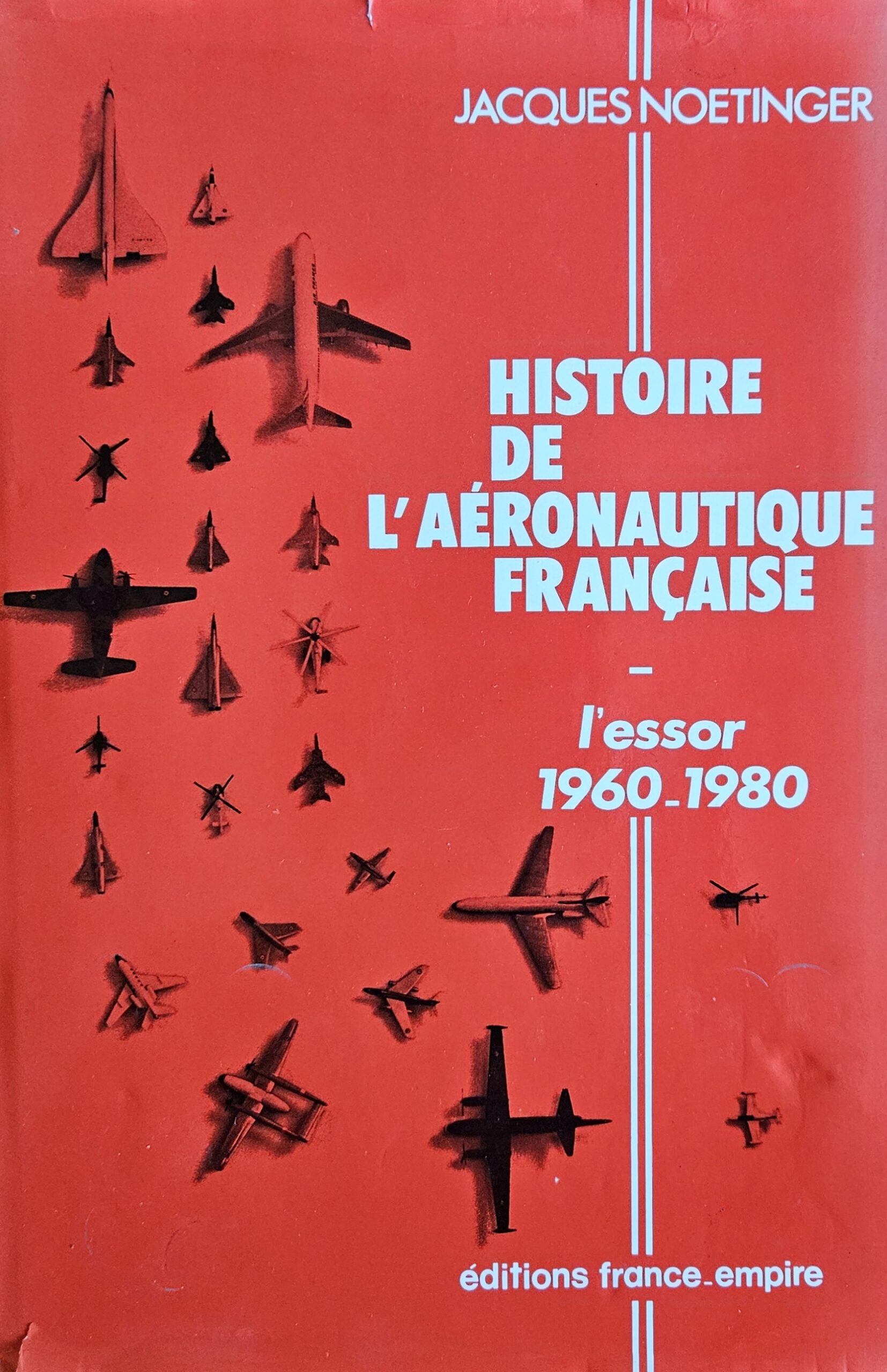 HISTOIRE DE L’AERONAUTIQUE FRANCAISE L’Essor 1960 – 1980 Par Jacques NOETINGER